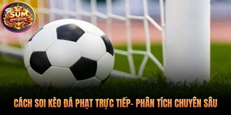 Giải mã chỉ số ẩn soi kèo đá phạt trực tiếp chuẩn