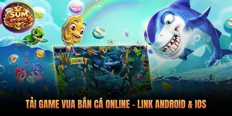 Tải vua bắn cá online với link cho Android và iOS